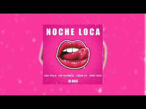 NOCHE LOCA | DJ ACIZ FT KORY CRUZ, ERIC VILLA, FER VALENCIA & CESAR CH