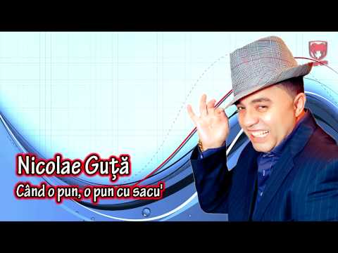 Nicolae Guta - Cand o pun, o pun cu sacu'
