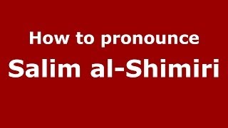 How to pronounce Salim Al-Shimiri