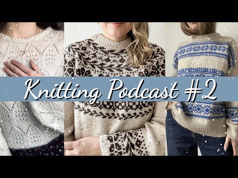 Rosie's Knitting Podcast #2: Porcelain Sweater, Lumme Sweater, Thalia Sweater, and dyeing yarn!