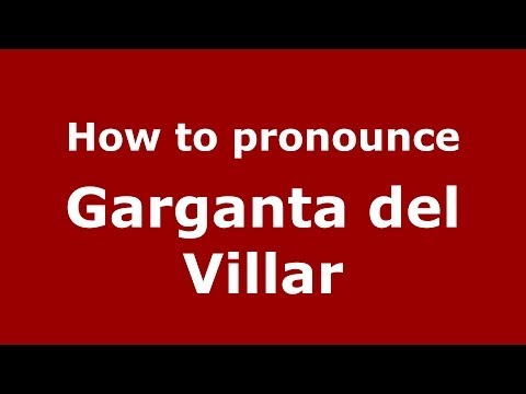How to pronounce Garganta del Villar (Spanish/Spain) - PronounceNames.com