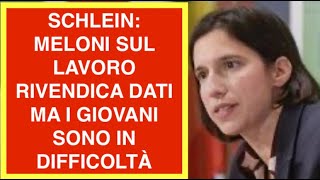 SCHLEIN: MELONI SUL LAVORO RIVENDICA DATI MA I GIOVANI SONO IN DIFFICOLTÀ