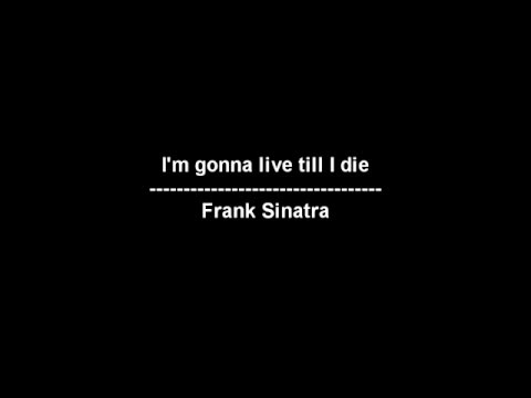 I'm gonna live till I die - Frank Sinatra - lyrics