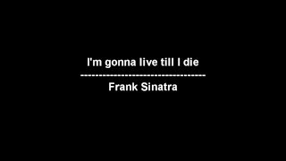 I&#39;m gonna live till I die - Frank Sinatra - lyrics