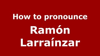 How to pronounce Ramón Larraínzar