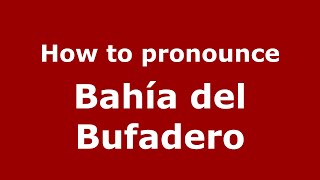 How to pronounce Bahía Del Bufadero