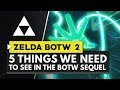 The Legend of Zelda Breath of the Wild 2 | 5 Things We Need to See in the Sequel