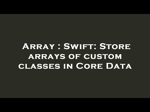 Array : Swift: Store arrays of custom classes in Core Data