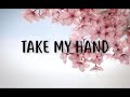 Take my Heart and take my Hand Take my Heart and take my Hand
