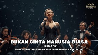 Download lagu Dewa 19 – Bukan Cinta Manusia Biasa (Jazz Orchestral Version 2025) Cover Lembut & Menyentuh mp3