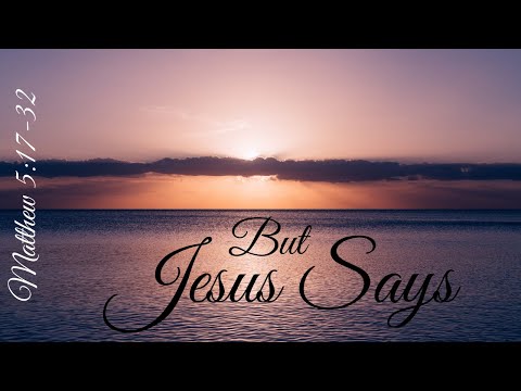 Matthew 5:17-32- "But Jesus Says"