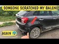 MY BALENO SCRATCHED BY SOMEONE