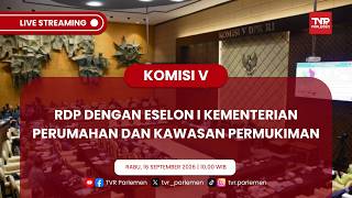 KOMISI V DPR RI - RDP DENGAN ESELON I KEMENTERIAN PERUMAHAN DAN KAWASAN PERMUKIMAN