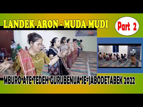 LANDEK ARON - MUDA MUDI | GENDANG MBURO ATE TEDEH GURUBENUA 2022 | PART 2