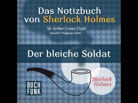 Arthur Conan Doyle - Sherlock Holmes - Das Notizbuch von Sherlock Holmes: Der bleiche Soldat