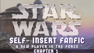 Star Wars Self-Insert Fanfic | A New Player In The Force | ch 1