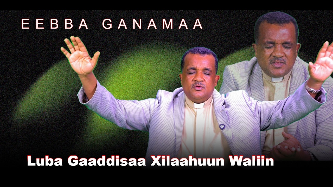 Eebba Ganamaa Luba Gaaddisaa Xilaahuun Waliin /799