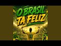 O Brasil Ta Feliz