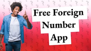 Which app can I use to get a free foreign number?