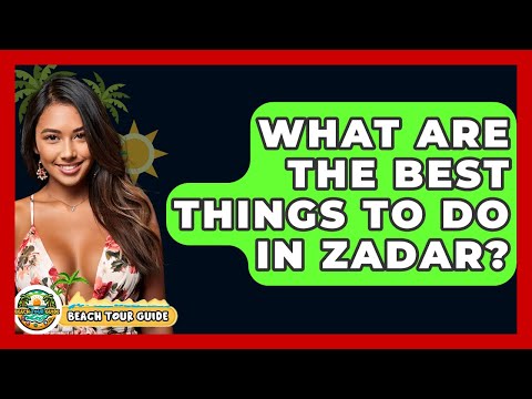 What Are The Best Things To Do In Zadar? - Beach Tour Guide