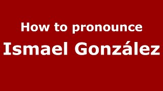 How to pronounce Ismael González