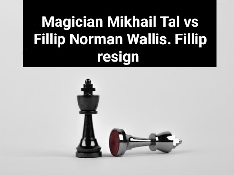 Magician Mikhail Tal vs Fillip Norman Wallis  Fillip resign