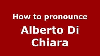 How to pronounce Alberto Di Chiara