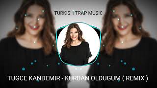 Tuğçe Kandemir - Kurban Olduğum ( REMİX )