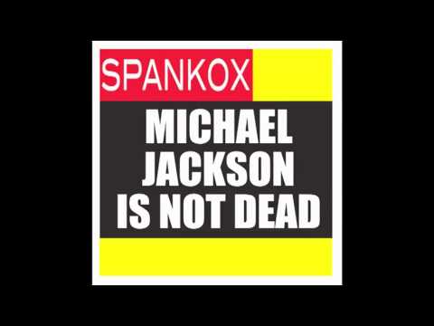 Michael Jackson Is Not Dead - SPANKOX