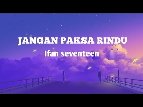 Jangan Paksa Rindu (Beda) - Ifan Seventeen (Lyrics)