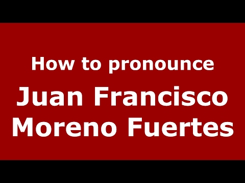 How to pronounce Juan Francisco Moreno Fuertes (Spain/Spanish) - PronounceNames.com