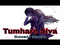Tumhare Siva - { Slowed + Reverb } Bollywood Slowed And Reverb Songs