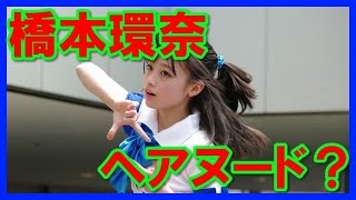 天使すぎるアイドル橋本環奈ヘアヌード極秘計画があった！