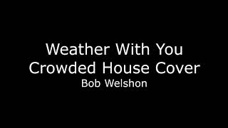 Weather With You - Crowded House cover