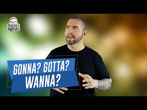 Gonna? Gotta? Wanna?
