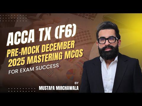 ACCA 2025 F6 Pre-Mock | ACCA F6 Taxation & ACCA TX MCQs Explained | Mustafa Mirchawala