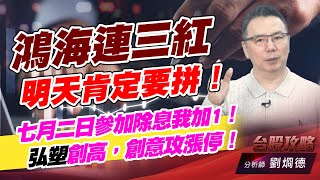 鴻海連三紅明天肯定要拼！七月二日参加除息我加1！弘塑創高，創意攻漲停！｜台股攻略｜劉烱德 (圖)