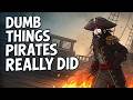 33 Dumbest Things Pirates ACTUALLY Did