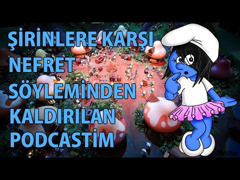 MP - Şirinlere Karşı Nefret Söyleminden Kaldırılan Podcastim