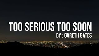 TOO SERIOUS  TOO SOON  by: Gareth Gates #tooserioustoosoon #garethgates