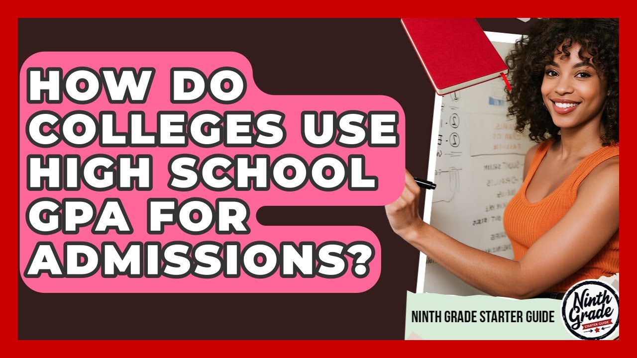 How Do Colleges Use High School GPA For Admissions? - Ninth Grade Starter Guide