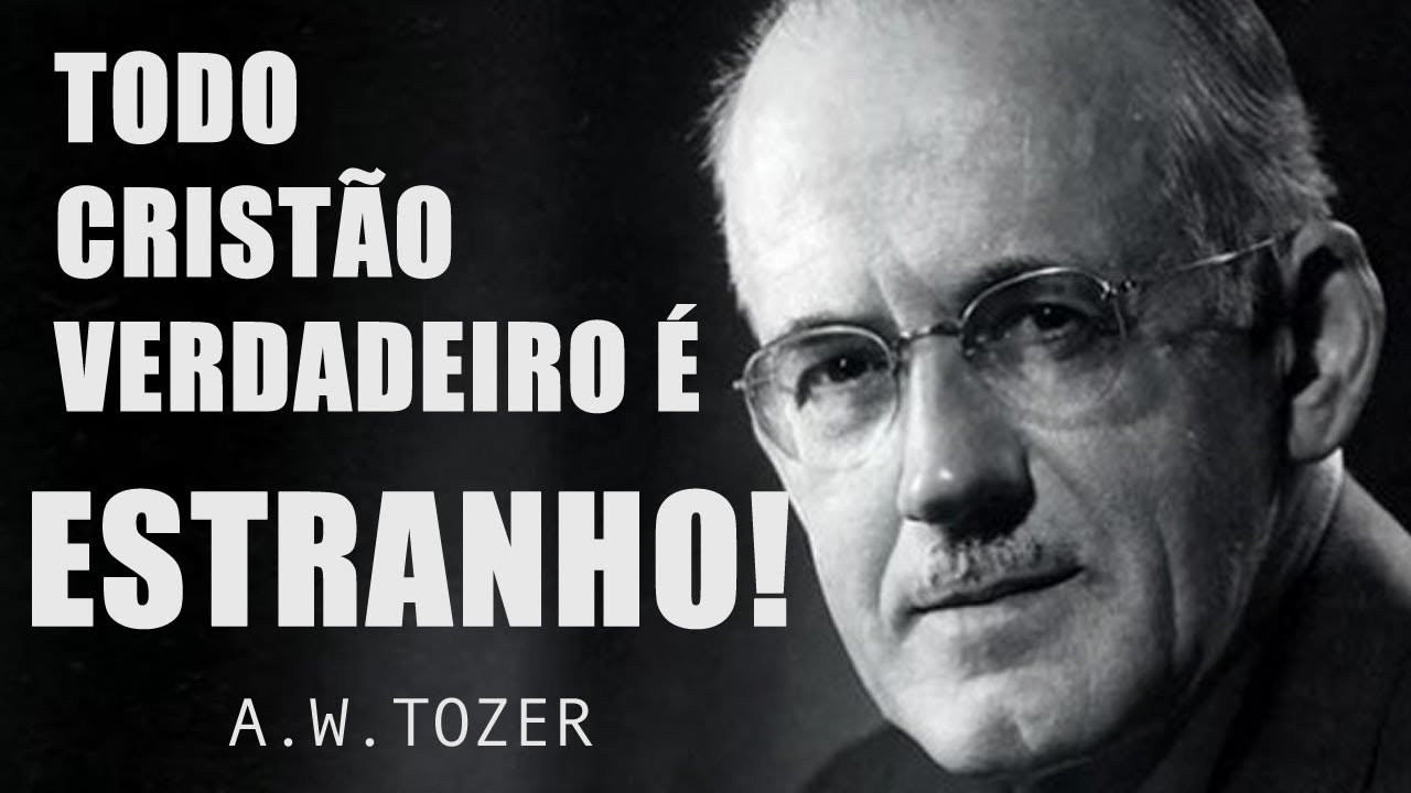 Cristãos Verdadeiros São Estranhos! A . W Tozer