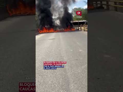 Bloqueos en la vía entre Caucasia y El Bagre por la protesta del Paro Minero en el Bajo Cauca Antioq
