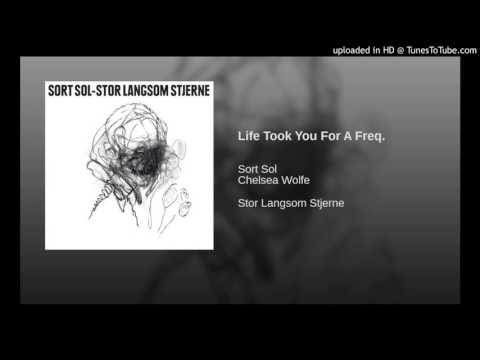 Sort Sol ft. Chelsea Wolfe - Life Took You For a Freq
