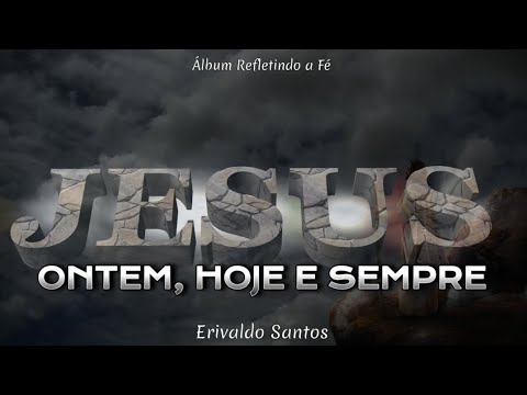 Jesus Ontem, Hoje E Sempre - Erivaldo Santos