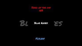 Song of the day 103: Blue Roses- Flyleaf