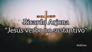 Jesús verbo no sustantivo - Ricardo Arjona - Letra