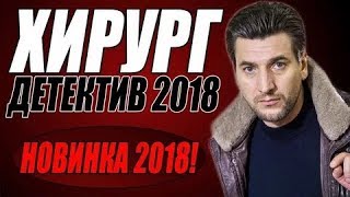 ПРЕМЬЕРА 2018 ОТЖАРИЛА БЛАТНЫХ ХИРУРГ РУССКИЕ ДЕТЕКТИВЫ 2018 НОВИНКИ, ФИЛЬМЫ 2018 HD