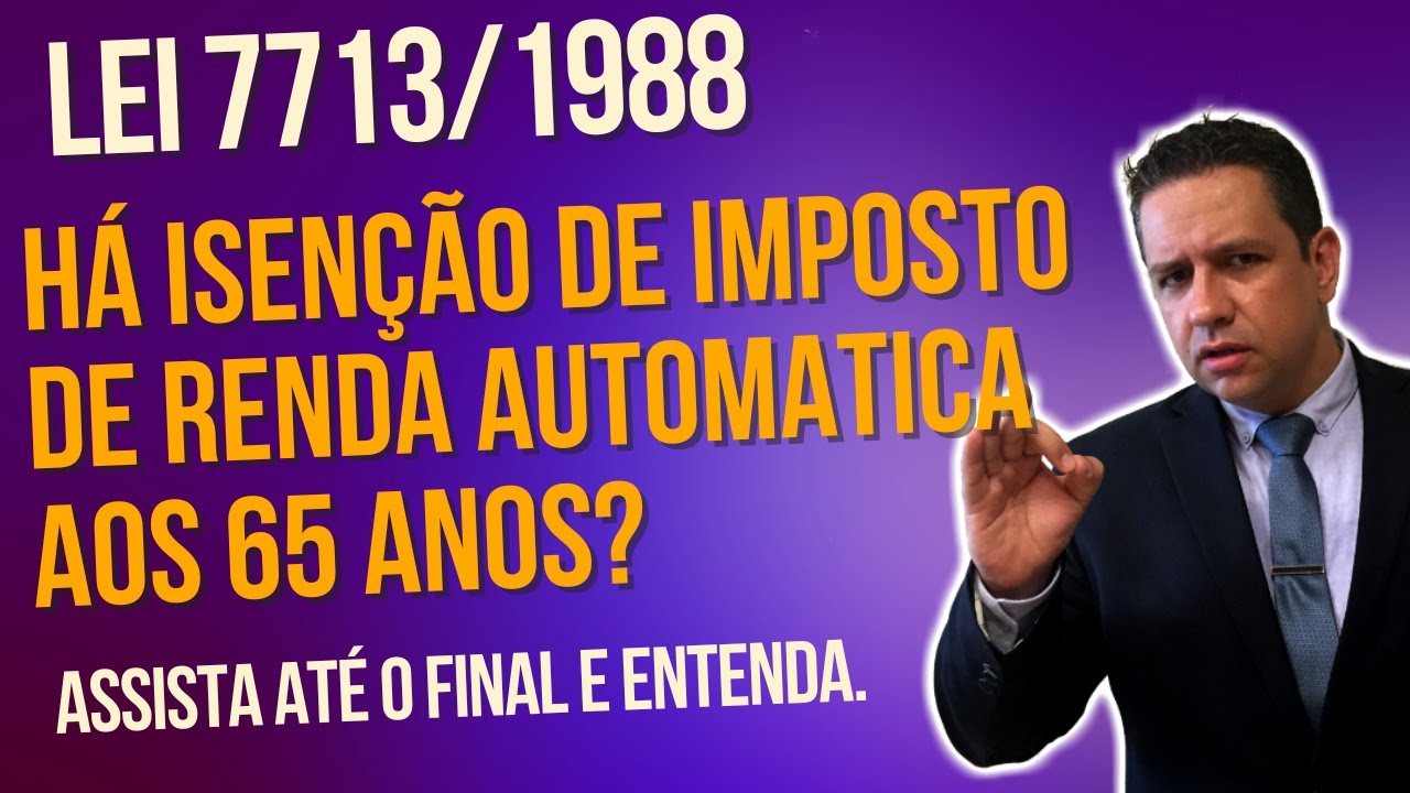 HÁ ISENÇÃO DE IMPOSTO DE RENDA AUTOMATICA AOS 65 ANOS? 🔴LEI 7713/1988