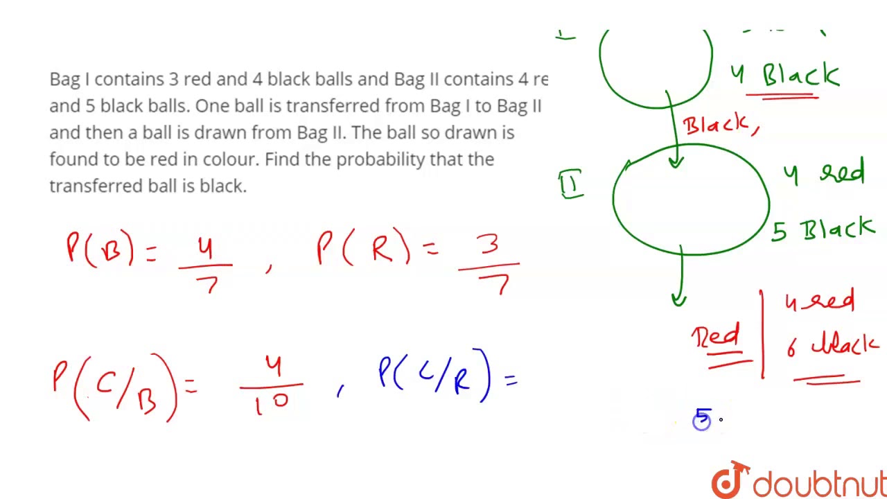 Bag I contains 3 red and 4 black balls and Bag II contains 4 red and 5 black balls. One ball is